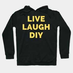 Live Laugh DIY - Black And Yellow Simple Font - Funny Meme Sarcastic Satire Hoodie